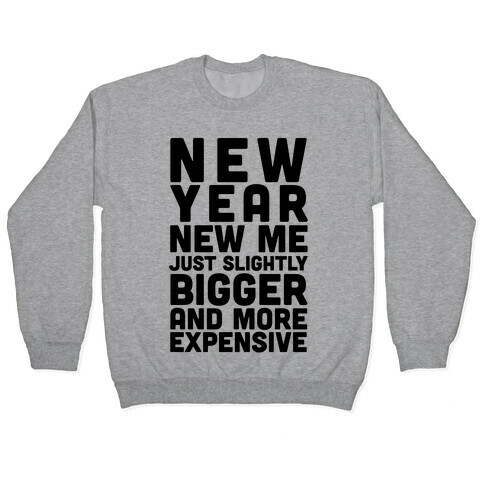 New Year New Me Just Slightly Bigger And More Expensive Pullover