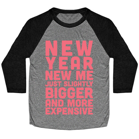 New Year New Me Just Slightly Bigger And More Expensive Baseball Tee