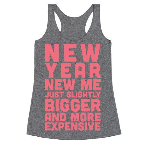 New Year New Me Just Slightly Bigger And More Expensive Racerback Tank Top