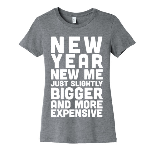 New Year New Me Just Slightly Bigger And More Expensive Womens T-Shirt