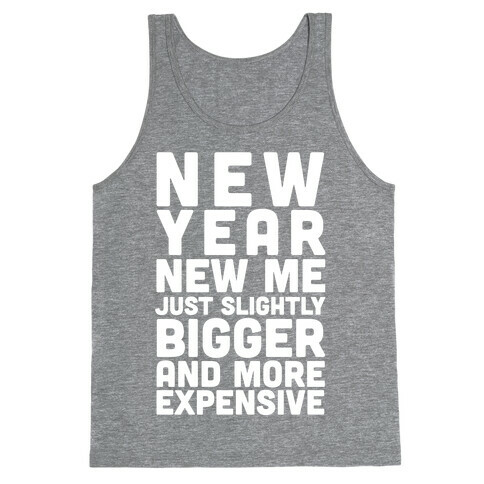 New Year New Me Just Slightly Bigger And More Expensive Tank Top