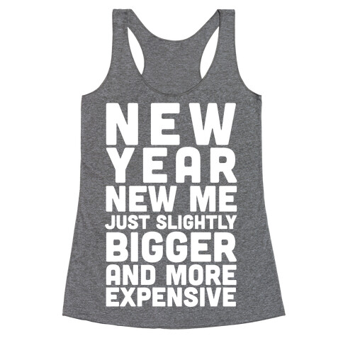 New Year New Me Just Slightly Bigger And More Expensive Racerback Tank Top