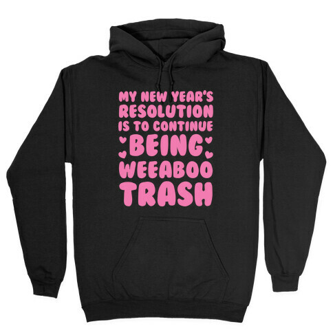 My New Year's Resolution is To Continue Being Weeaboo Trash Hooded Sweatshirt