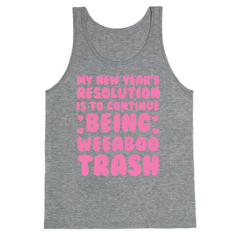 My New Year's Resolution is To Continue Being Weeaboo Trash Tank Top