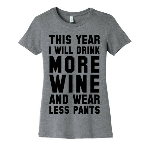 This Year I Will Drink More Wine And Wear Less Pants Womens T-Shirt