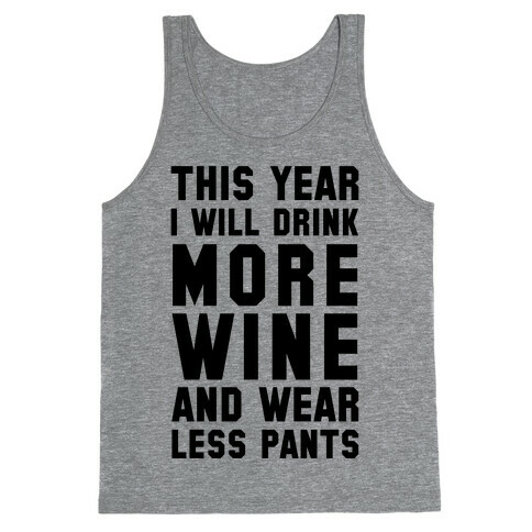 This Year I Will Drink More Wine And Wear Less Pants Tank Top