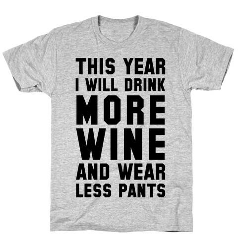 This Year I Will Drink More Wine And Wear Less Pants T-Shirt