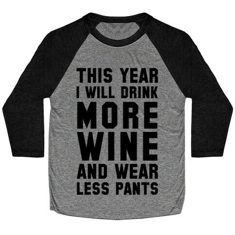 This Year I Will Drink More Wine And Wear Less Pants Baseball Tee