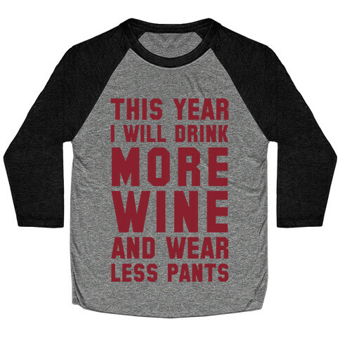 This Year I Will Drink More Wine And Wear Less Pants Baseball Tee