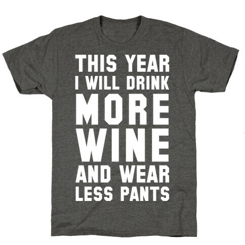 This Year I Will Drink More Wine And Wear Less Pants T-Shirt