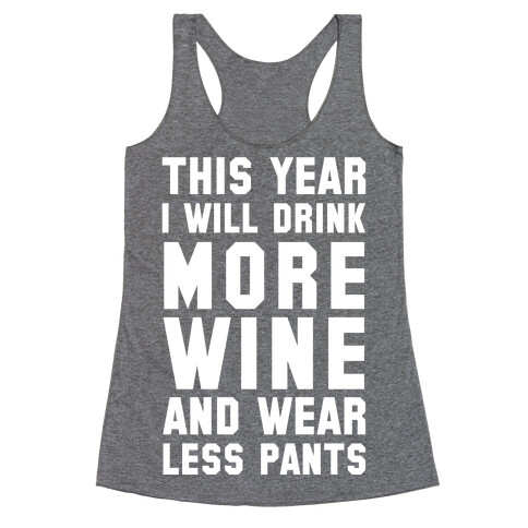 This Year I Will Drink More Wine And Wear Less Pants Racerback Tank Top