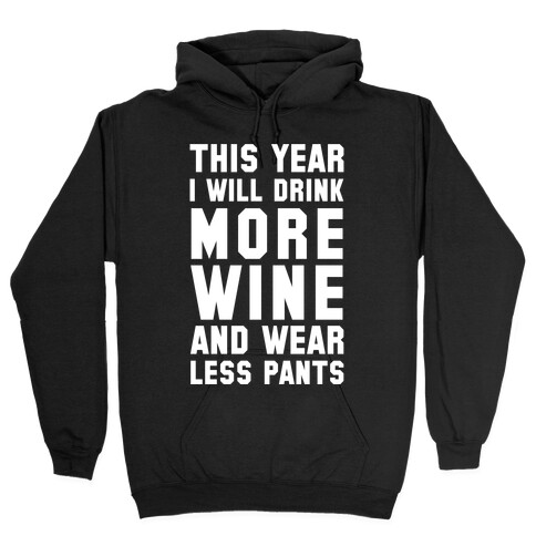 This Year I Will Drink More Wine And Wear Less Pants Hooded Sweatshirt
