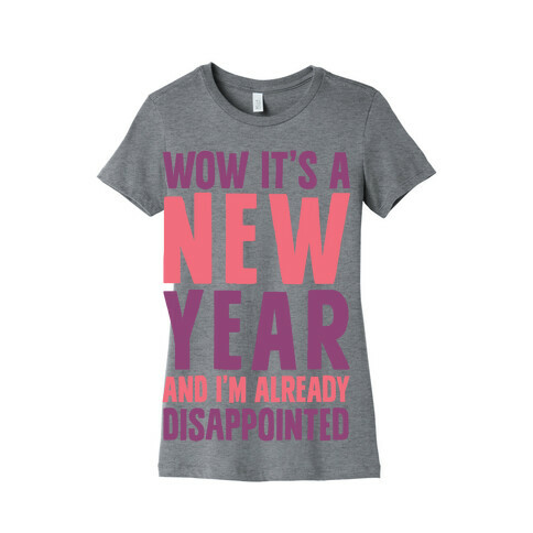 Wow It's A New Year And I'm Already Disappointed Womens T-Shirt