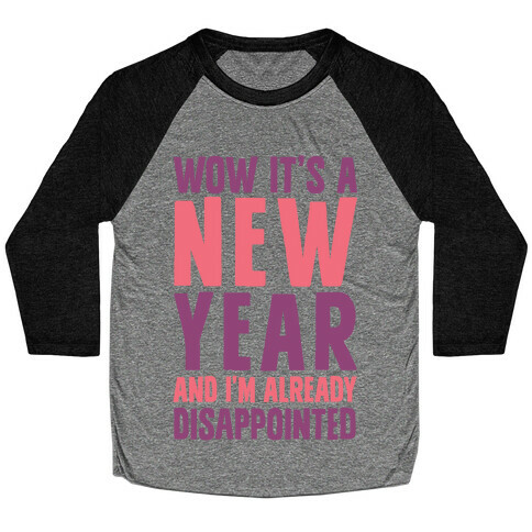 Wow It's A New Year And I'm Already Disappointed Baseball Tee