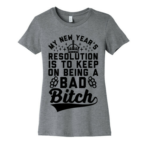 My New Year's Resolution Is To Keep On Being A Bad Bitch Womens T-Shirt