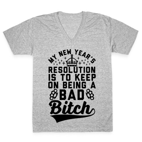 My New Year's Resolution Is To Keep On Being A Bad Bitch V-Neck Tee Shirt