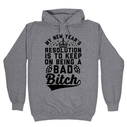 My New Year's Resolution Is To Keep On Being A Bad Bitch Hooded Sweatshirt