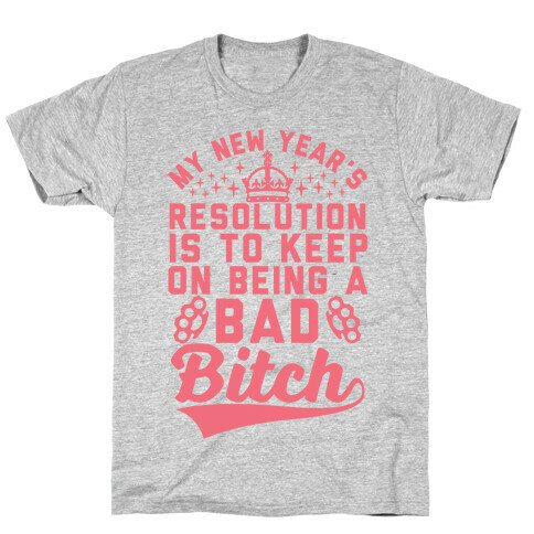 My New Year's Resolution Is To Keep On Being A Bad Bitch T-Shirt