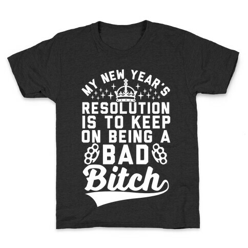 My New Year's Resolution Is To Keep On Being A Bad Bitch Kids T-Shirt