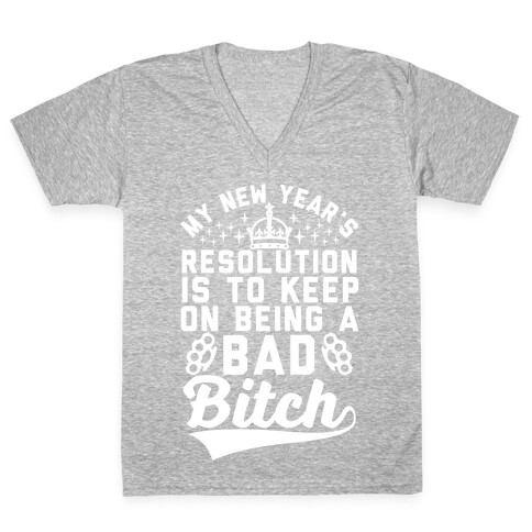 My New Year's Resolution Is To Keep On Being A Bad Bitch V-Neck Tee Shirt