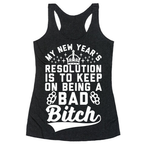 My New Year's Resolution Is To Keep On Being A Bad Bitch Racerback Tank Top