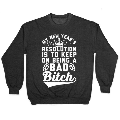 My New Year's Resolution Is To Keep On Being A Bad Bitch Pullover