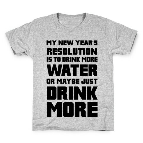 My New Year's Resolution Is To Drink More Water Or Maybe Just Drink More Kids T-Shirt