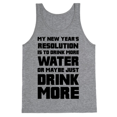 My New Year's Resolution Is To Drink More Water Or Maybe Just Drink More Tank Top