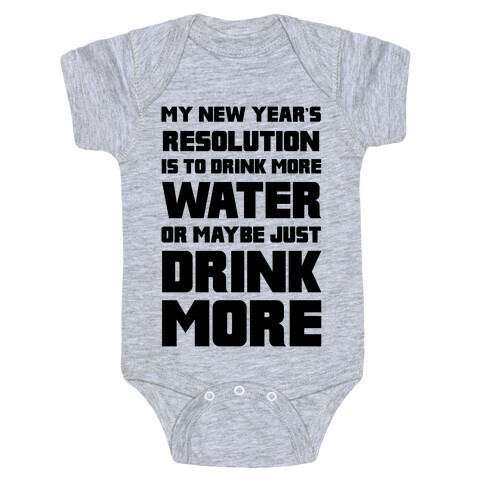 My New Year's Resolution Is To Drink More Water Or Maybe Just Drink More Baby One-Piece