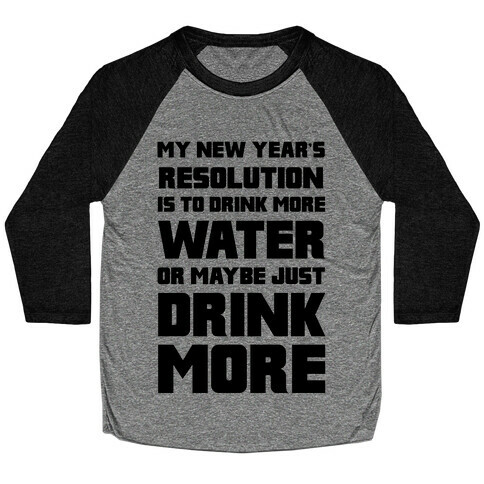 My New Year's Resolution Is To Drink More Water Or Maybe Just Drink More Baseball Tee