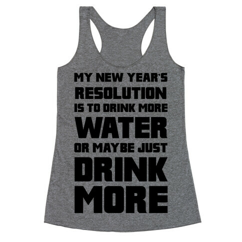 My New Year's Resolution Is To Drink More Water Or Maybe Just Drink More Racerback Tank Top