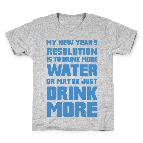 My New Year's Resolution Is To Drink More Water Or Maybe Just Drink More Kids T-Shirt