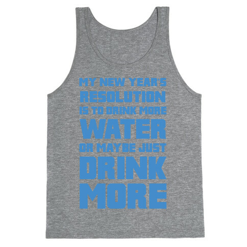 My New Year's Resolution Is To Drink More Water Or Maybe Just Drink More Tank Top