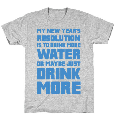 My New Year's Resolution Is To Drink More Water Or Maybe Just Drink More T-Shirt