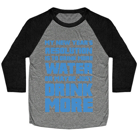 My New Year's Resolution Is To Drink More Water Or Maybe Just Drink More Baseball Tee
