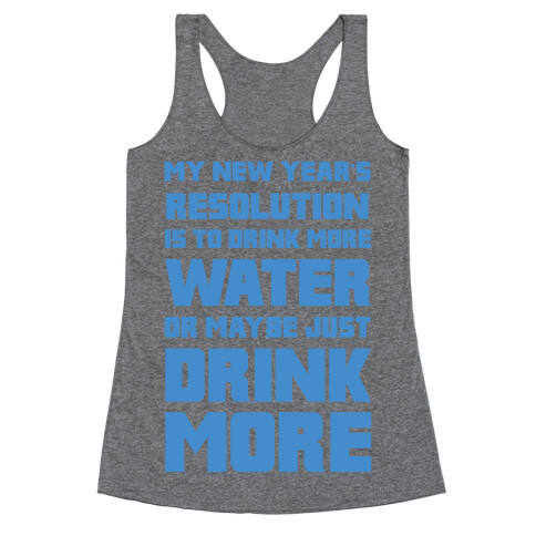 My New Year's Resolution Is To Drink More Water Or Maybe Just Drink More Racerback Tank Top