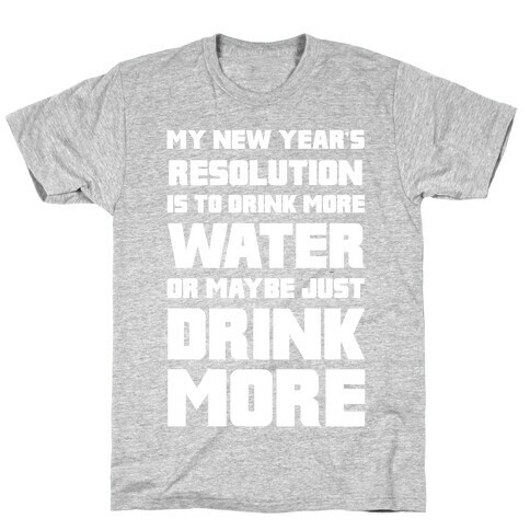 My New Year's Resolution Is To Drink More Water Or Maybe Just Drink More T-Shirt