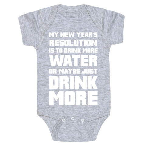 My New Year's Resolution Is To Drink More Water Or Maybe Just Drink More Baby One-Piece