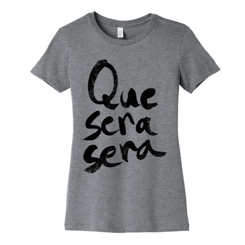 Que Sera Sera Womens T-Shirt