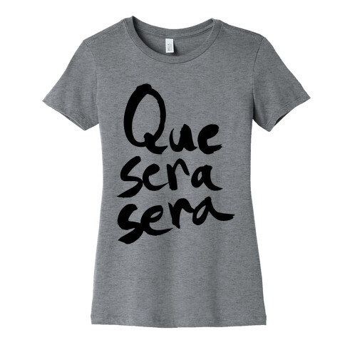 Que Sera Sera Womens T-Shirt