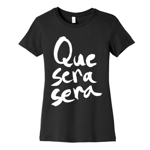 Que Sera Sera Womens T-Shirt