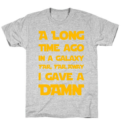 A Long Time Ago in a Galaxy Far Far Away, I Gave a Damn! T-Shirt