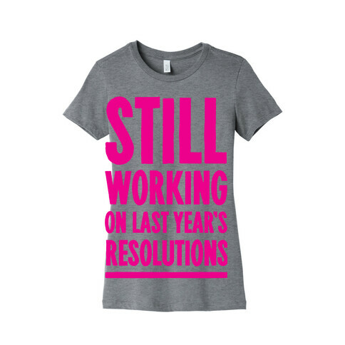Still Working On Last Year's Resolutions Womens T-Shirt