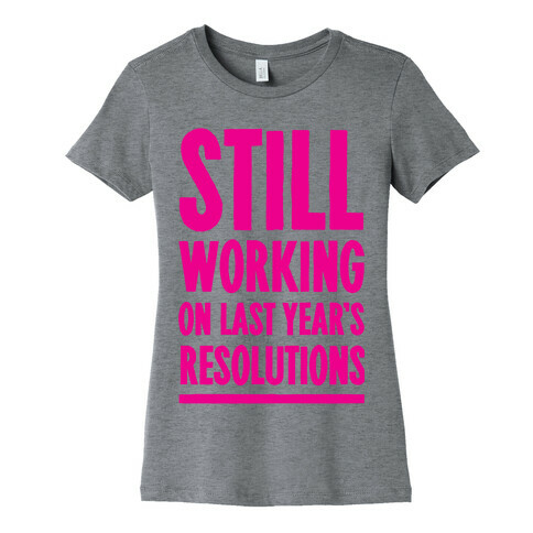 Still Working On Last Year's Resolutions Womens T-Shirt