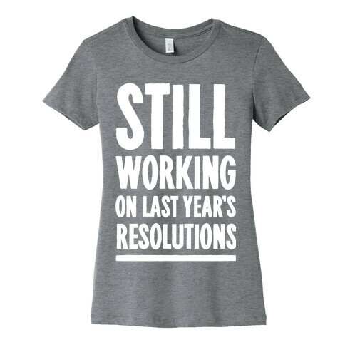 Still Working On Last Year's Resolutions Womens T-Shirt