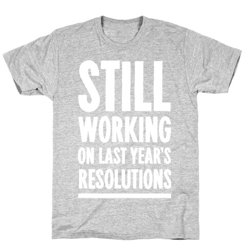 Still Working On Last Year's Resolutions T-Shirt