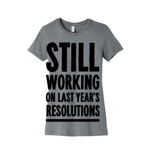 Still Working On Last Year's Resolutions Womens T-Shirt