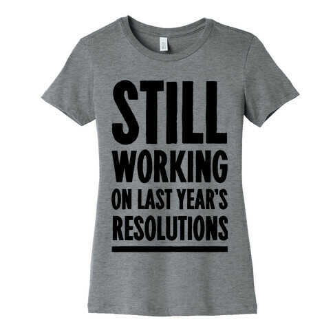 Still Working On Last Year's Resolutions Womens T-Shirt