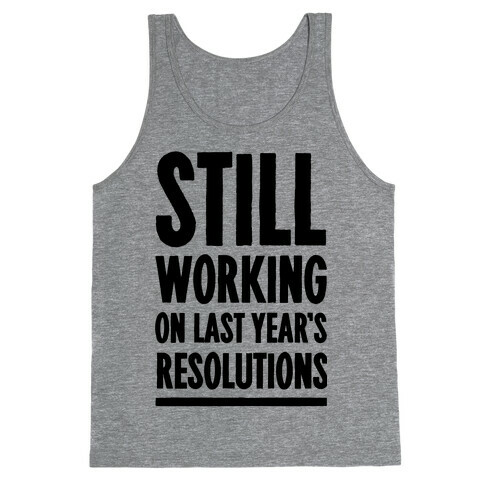 Still Working On Last Year's Resolutions Tank Top