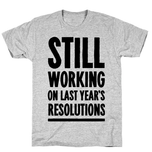 Still Working On Last Year's Resolutions T-Shirt